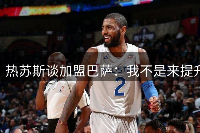 热苏斯谈加盟巴萨：我不是来提升球队的，他们已经很棒